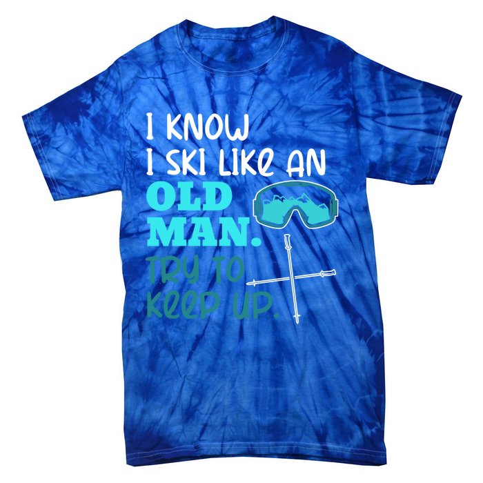 I Know I Ski Like An Old Try To Keep Up Skiing Grandpa Meaningful Gift Tie-Dye T-Shirt