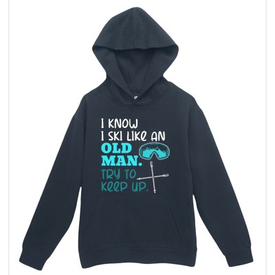 I Know I Ski Like An Old Try To Keep Up Skiing Grandpa Meaningful Gift Urban Pullover Hoodie