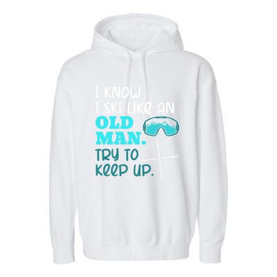 I Know I Ski Like An Old Try To Keep Up Skiing Grandpa Meaningful Gift Garment-Dyed Fleece Hoodie