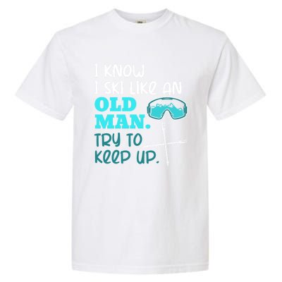 I Know I Ski Like An Old Try To Keep Up Skiing Grandpa Meaningful Gift Garment-Dyed Heavyweight T-Shirt