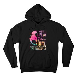 I know I Play Like A Girl Soccer Hoodie