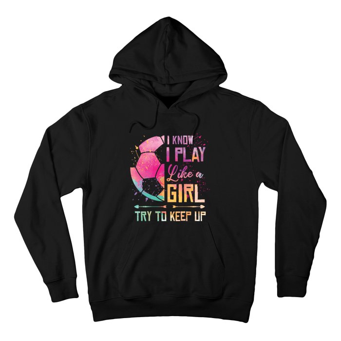 I know I Play Like A Girl Soccer Hoodie