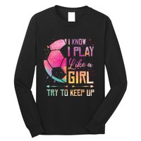 I know I Play Like A Girl Soccer Long Sleeve Shirt