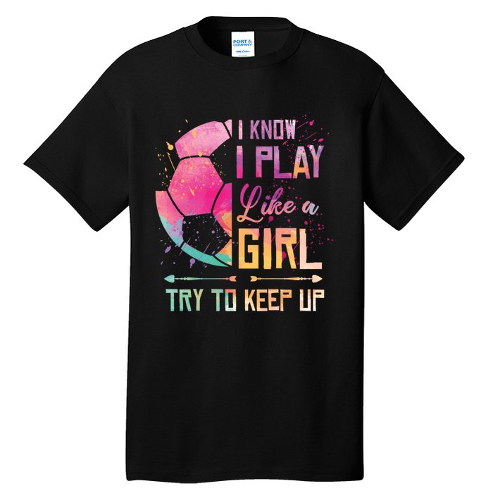 I know I Play Like A Girl Soccer Tall T-Shirt