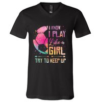 I know I Play Like A Girl Soccer V-Neck T-Shirt