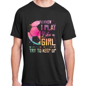 I know I Play Like A Girl Soccer Adult ChromaSoft Performance T-Shirt