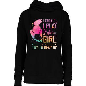 I know I Play Like A Girl Soccer Womens Funnel Neck Pullover Hood