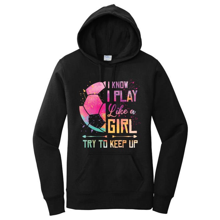 I know I Play Like A Girl Soccer Women's Pullover Hoodie