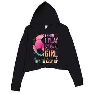 I know I Play Like A Girl Soccer Crop Fleece Hoodie