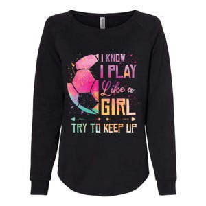 I know I Play Like A Girl Soccer Womens California Wash Sweatshirt