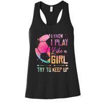 I know I Play Like A Girl Soccer Women's Racerback Tank