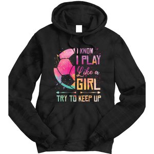 I know I Play Like A Girl Soccer Tie Dye Hoodie