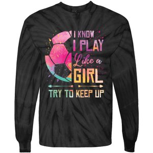 I know I Play Like A Girl Soccer Tie-Dye Long Sleeve Shirt