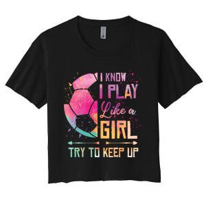 I know I Play Like A Girl Soccer Women's Crop Top Tee