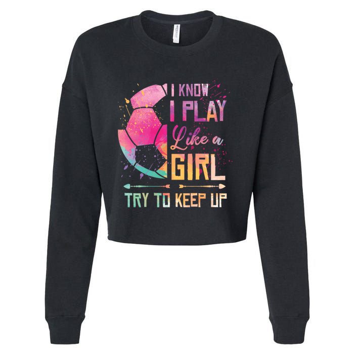 I know I Play Like A Girl Soccer Cropped Pullover Crew