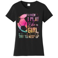 I know I Play Like A Girl Soccer Women's T-Shirt