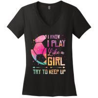 I know I Play Like A Girl Soccer Women's V-Neck T-Shirt