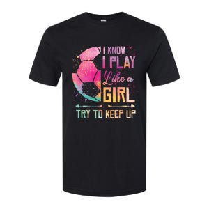 I know I Play Like A Girl Soccer Softstyle CVC T-Shirt