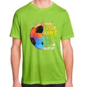 I Know I Play Like A Girl Try To Keep Up Funny Soccer Gift Adult ChromaSoft Performance T-Shirt