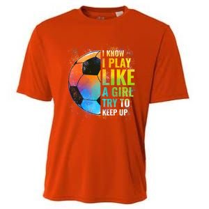 I Know I Play Like A Girl Try To Keep Up Funny Soccer Gift Cooling Performance Crew T-Shirt