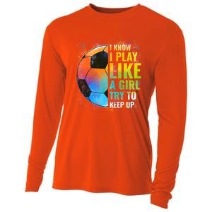 I Know I Play Like A Girl Try To Keep Up Funny Soccer Gift Cooling Performance Long Sleeve Crew