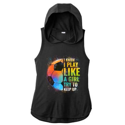 I Know I Play Like A Girl Try To Keep Up Funny Soccer Gift Ladies PosiCharge Tri-Blend Wicking Draft Hoodie Tank