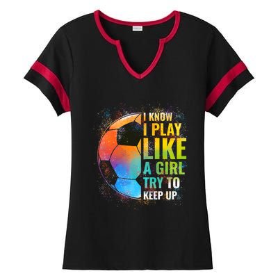 I Know I Play Like A Girl Try To Keep Up Funny Soccer Gift Ladies Halftime Notch Neck Tee