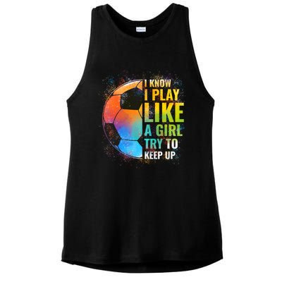 I Know I Play Like A Girl Try To Keep Up Funny Soccer Gift Ladies PosiCharge Tri-Blend Wicking Tank