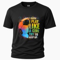 I Know I Play Like A Girl Try To Keep Up Funny Soccer Gift Performance Shirt