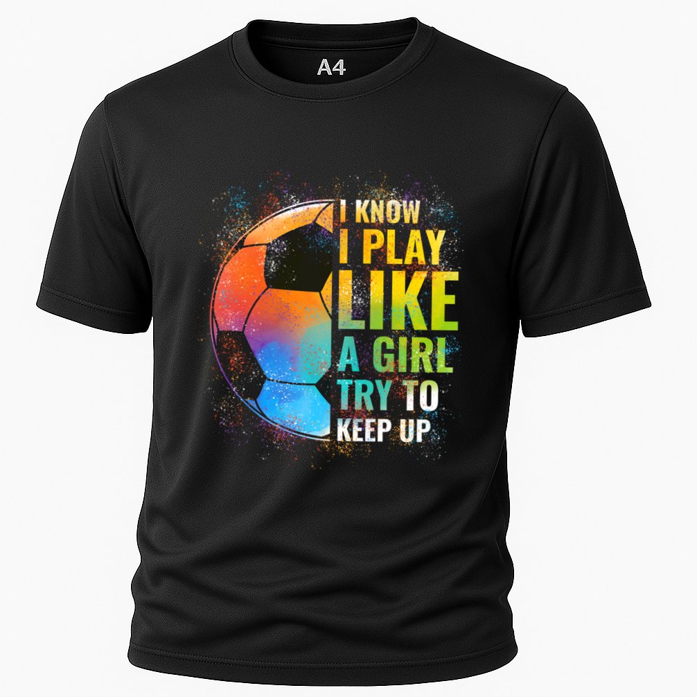I Know I Play Like A Girl Try To Keep Up Funny Soccer Gift Performance Shirt