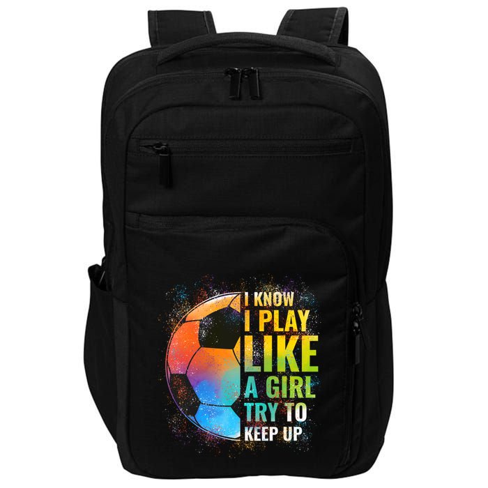 I Know I Play Like A Girl Try To Keep Up Funny Soccer Gift Impact Tech Backpack