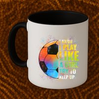 I Know I Play Like A Girl Try To Keep Up Funny Soccer Gift Mug