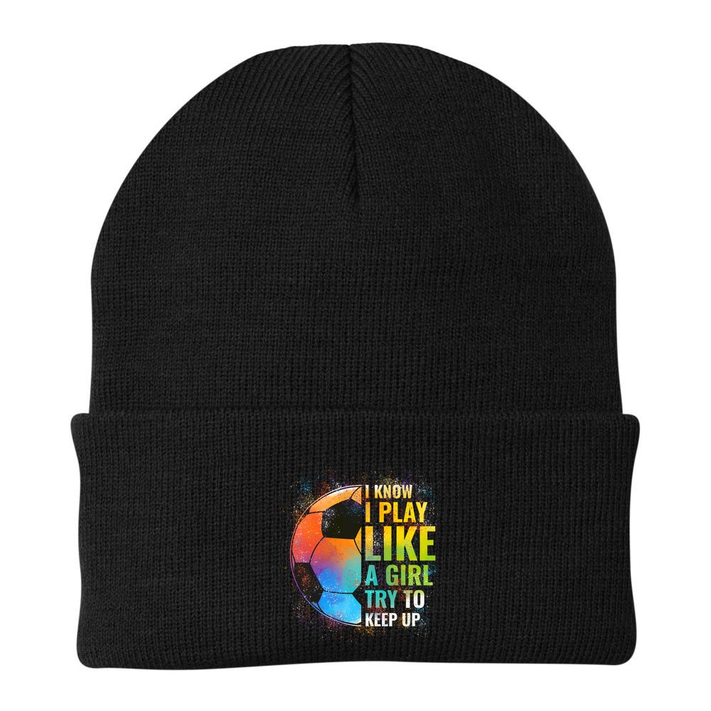 I Know I Play Like A Girl Try To Keep Up Funny Soccer Gift Beanie