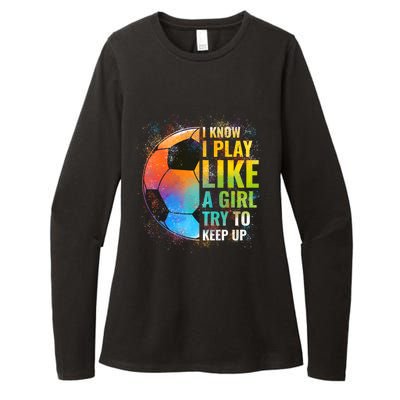 I Know I Play Like A Girl Try To Keep Up Funny Soccer Gift Womens CVC Long Sleeve Shirt