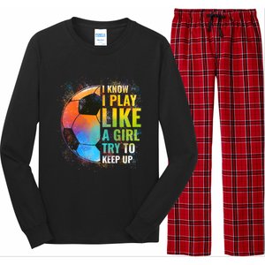 I Know I Play Like A Girl Try To Keep Up Funny Soccer Gift Long Sleeve Pajama Set