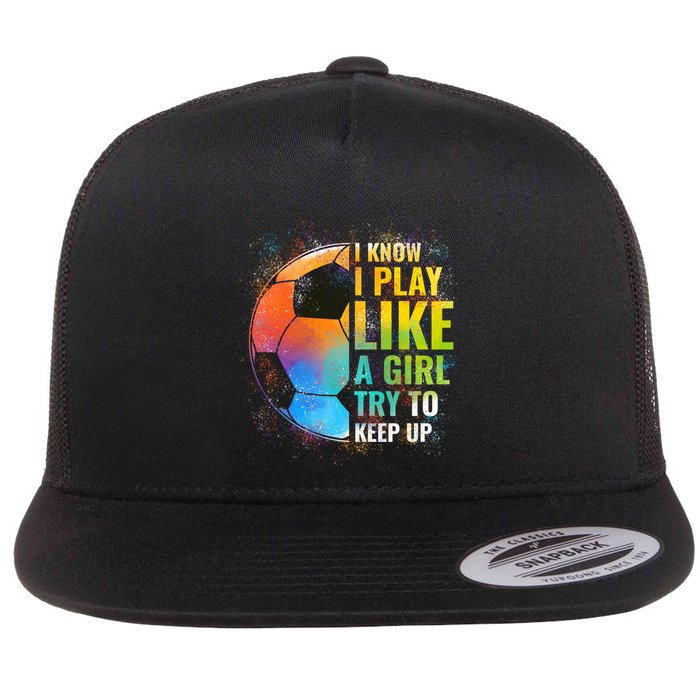 I Know I Play Like A Girl Try To Keep Up Funny Soccer Gift Flat Bill Trucker Hat