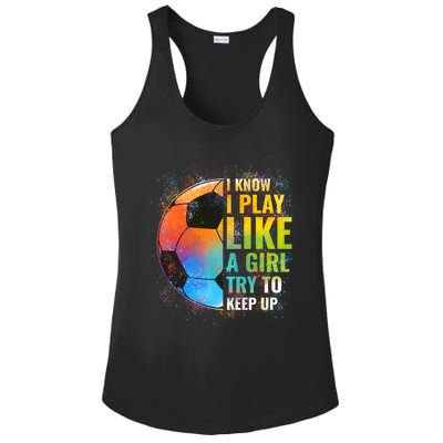 I Know I Play Like A Girl Try To Keep Up Funny Soccer Gift Ladies PosiCharge Competitor Racerback Tank