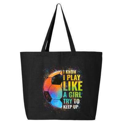 I Know I Play Like A Girl Try To Keep Up Funny Soccer Gift 25L Jumbo Tote
