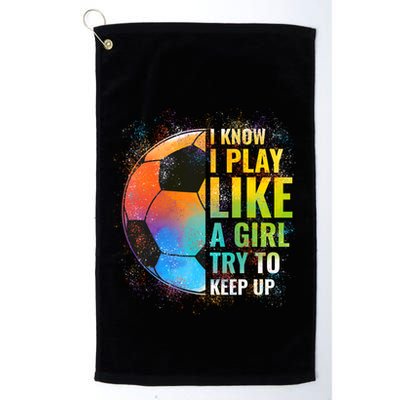 I Know I Play Like A Girl Try To Keep Up Funny Soccer Gift Golf Towel