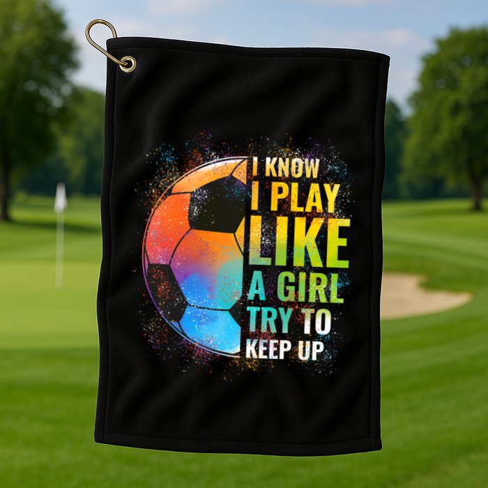 I Know I Play Like A Girl Try To Keep Up Funny Soccer Gift Golf Towel