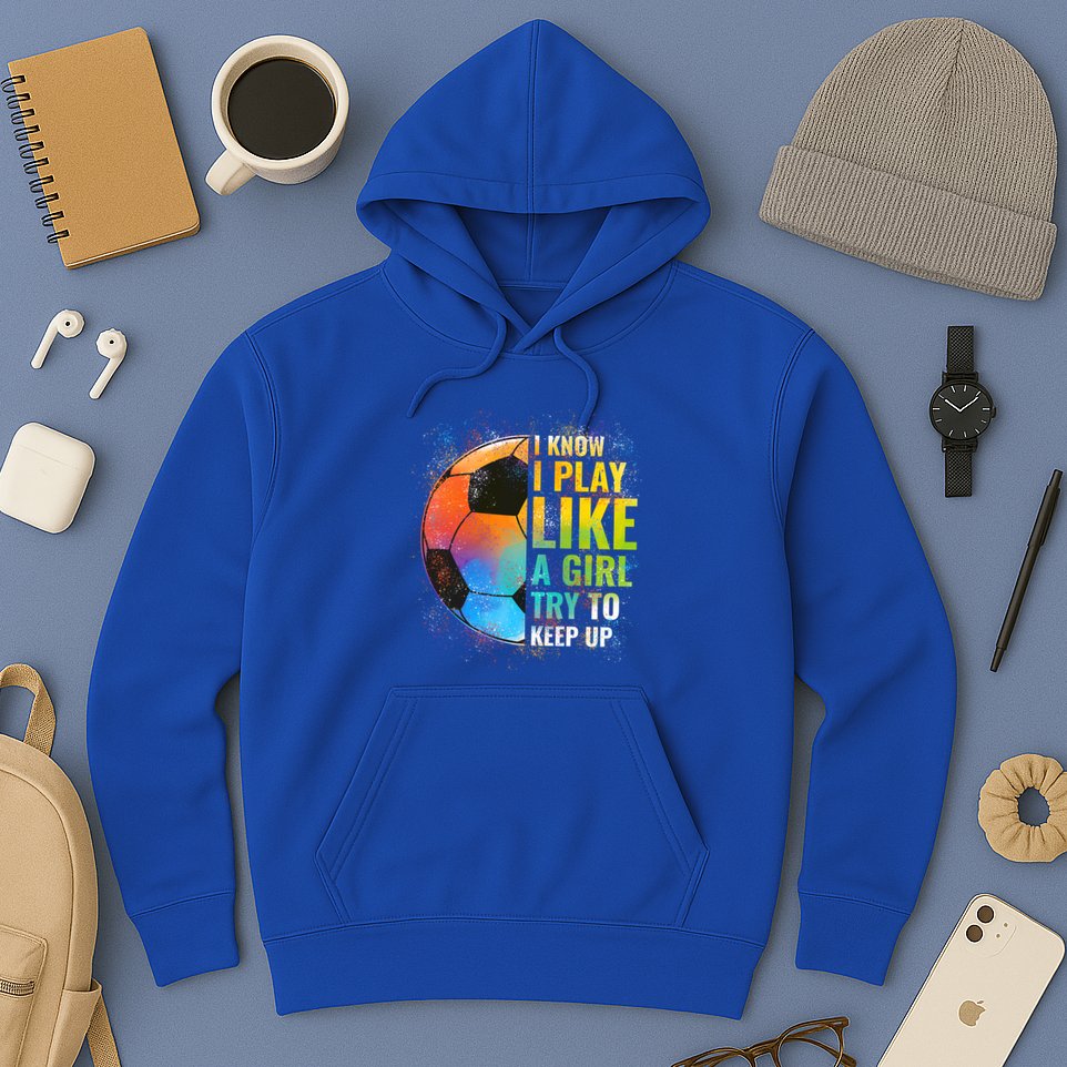I Know I Play Like A Girl Try To Keep Up Funny Soccer Gift Hoodie