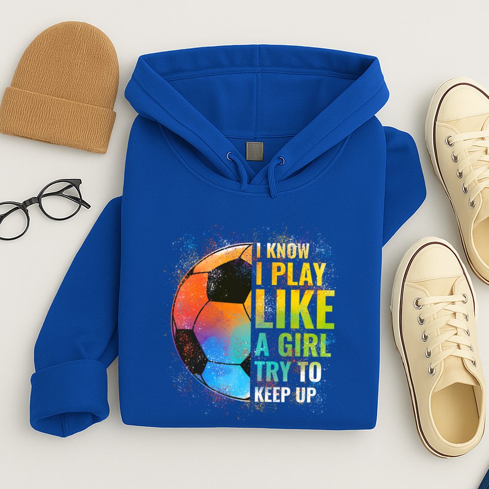 I Know I Play Like A Girl Try To Keep Up Funny Soccer Gift Hoodie