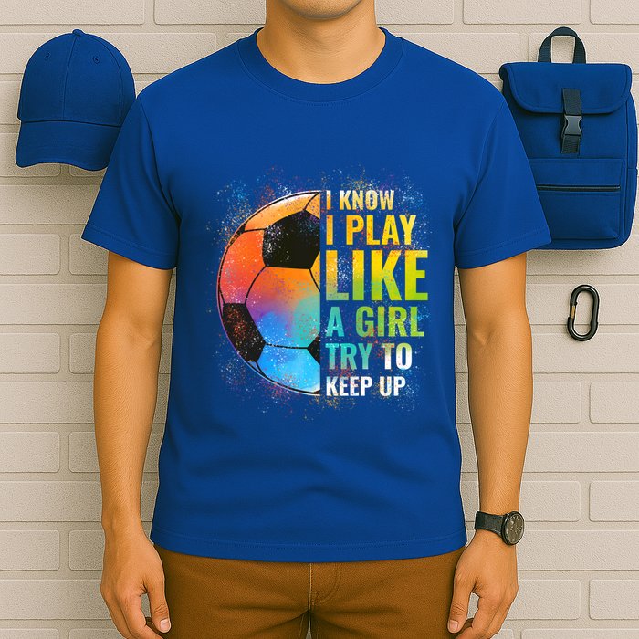 I Know I Play Like A Girl Try To Keep Up Funny Soccer Gift T-Shirt