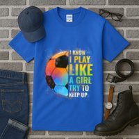 I Know I Play Like A Girl Try To Keep Up Funny Soccer Gift Tall T-Shirt
