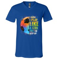 I Know I Play Like A Girl Try To Keep Up Funny Soccer Gift V-Neck T-Shirt