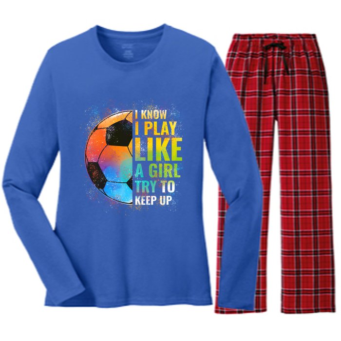 I Know I Play Like A Girl Try To Keep Up Funny Soccer Gift Women's Long Sleeve Flannel Pajama Set 