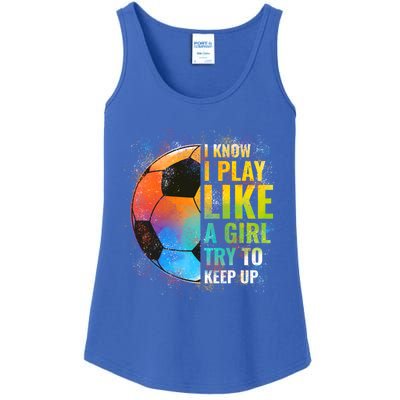 I Know I Play Like A Girl Try To Keep Up Funny Soccer Gift Ladies Essential Tank