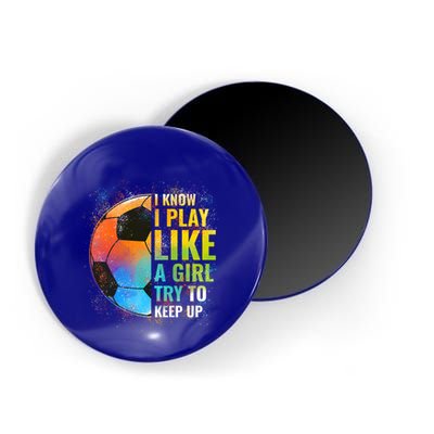 I Know I Play Like A Girl Try To Keep Up Funny Soccer Gift Magnet