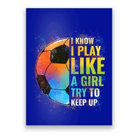 I Know I Play Like A Girl Try To Keep Up Funny Soccer Gift Poster