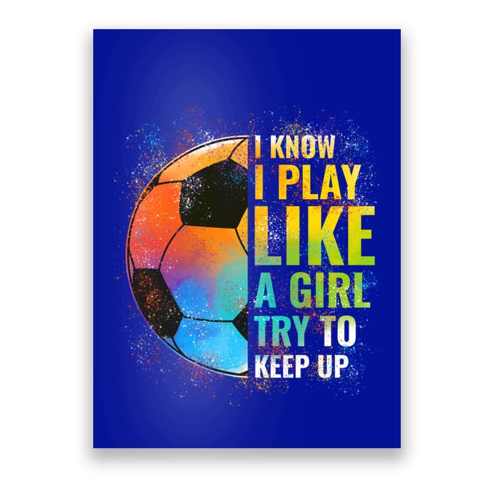 I Know I Play Like A Girl Try To Keep Up Funny Soccer Gift Poster